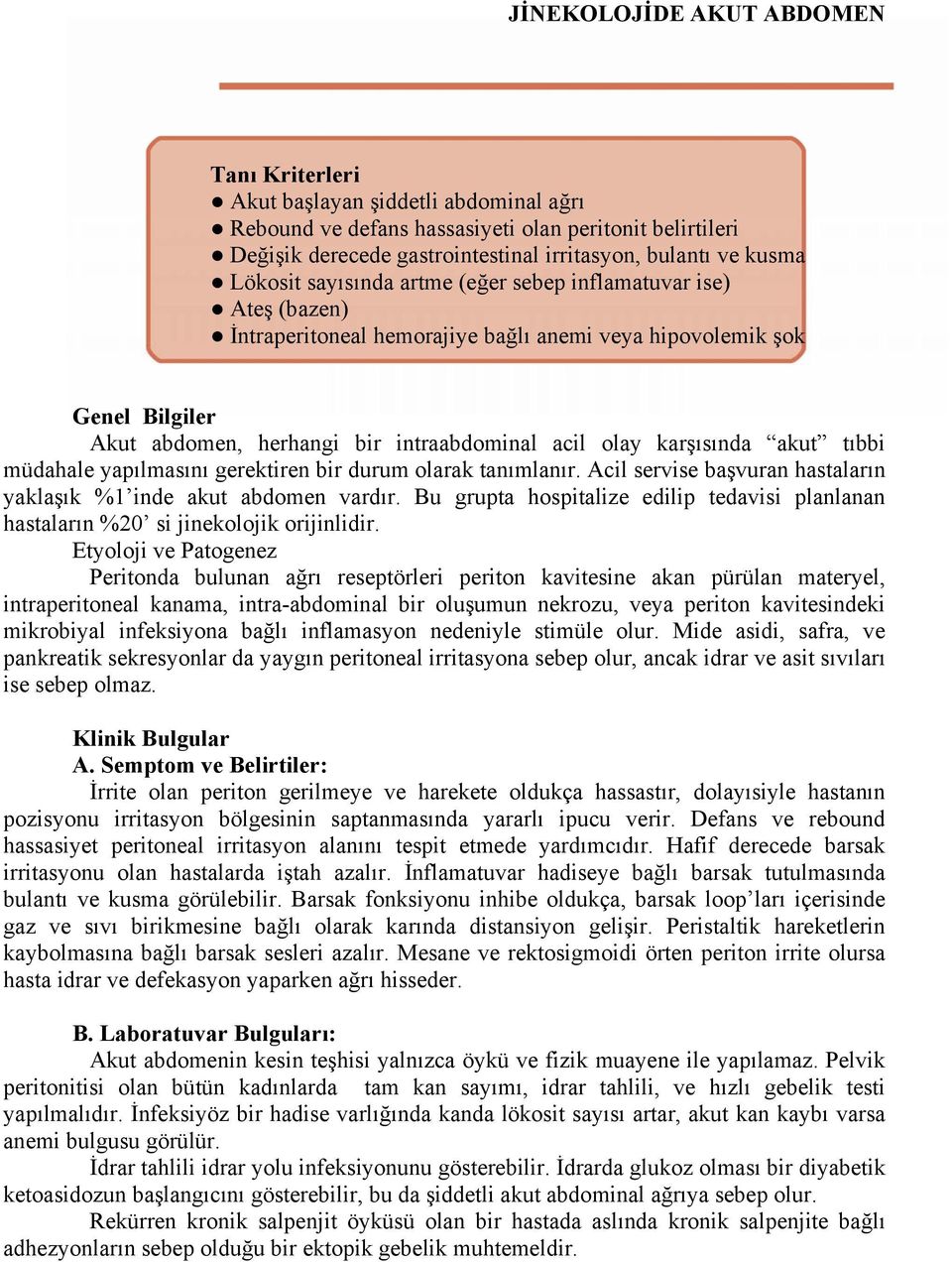 karşısında akut tıbbi müdahale yapılmasını gerektiren bir durum olarak tanımlanır. Acil servise başvuran hastaların yaklaşık %1 inde akut abdomen vardır.