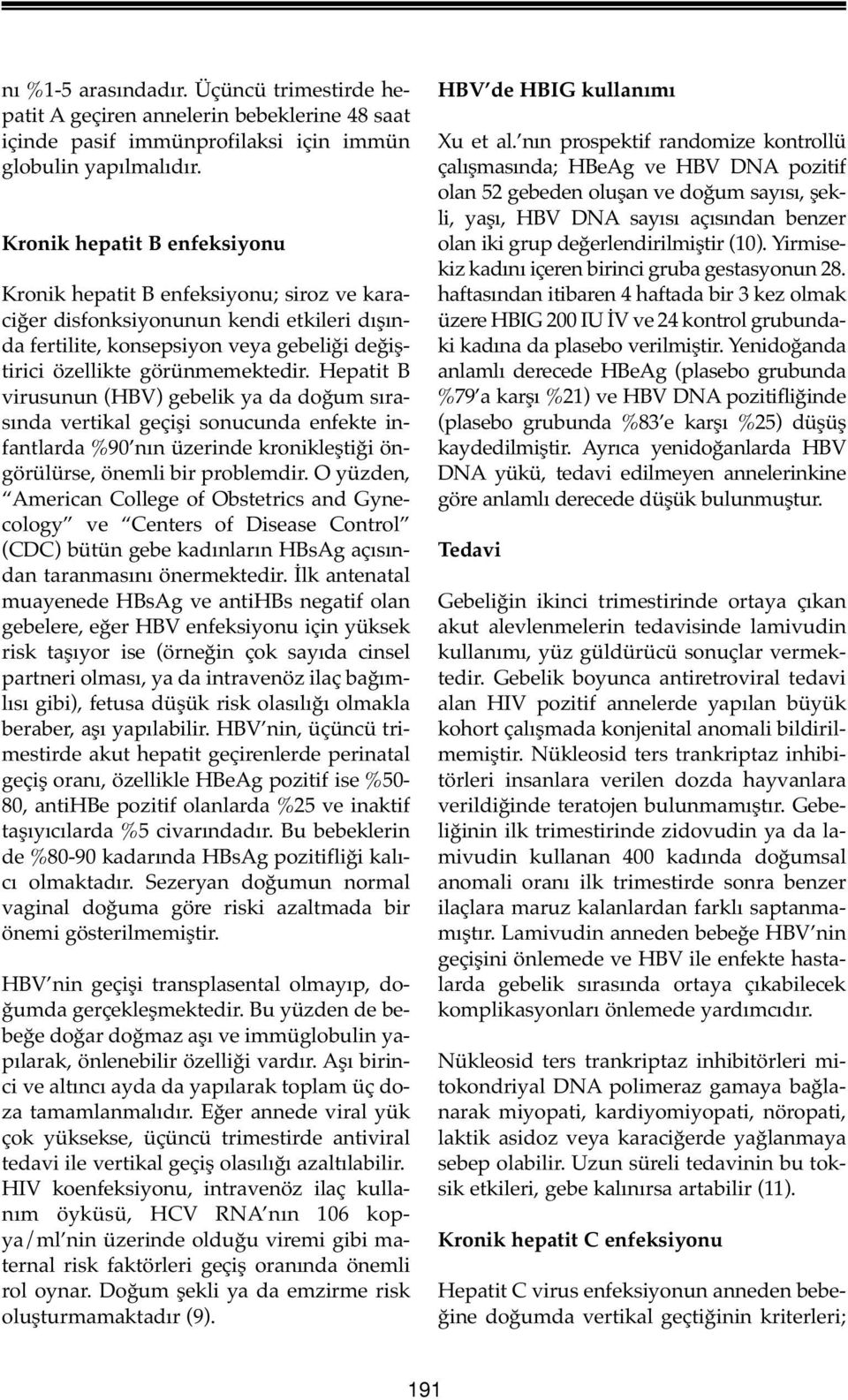 Hepatit B virusunun (HBV) gebelik ya da doğum sırasında vertikal geçişi sonucunda enfekte infantlarda %90 nın üzerinde kronikleştiği öngörülürse, önemli bir problemdir.