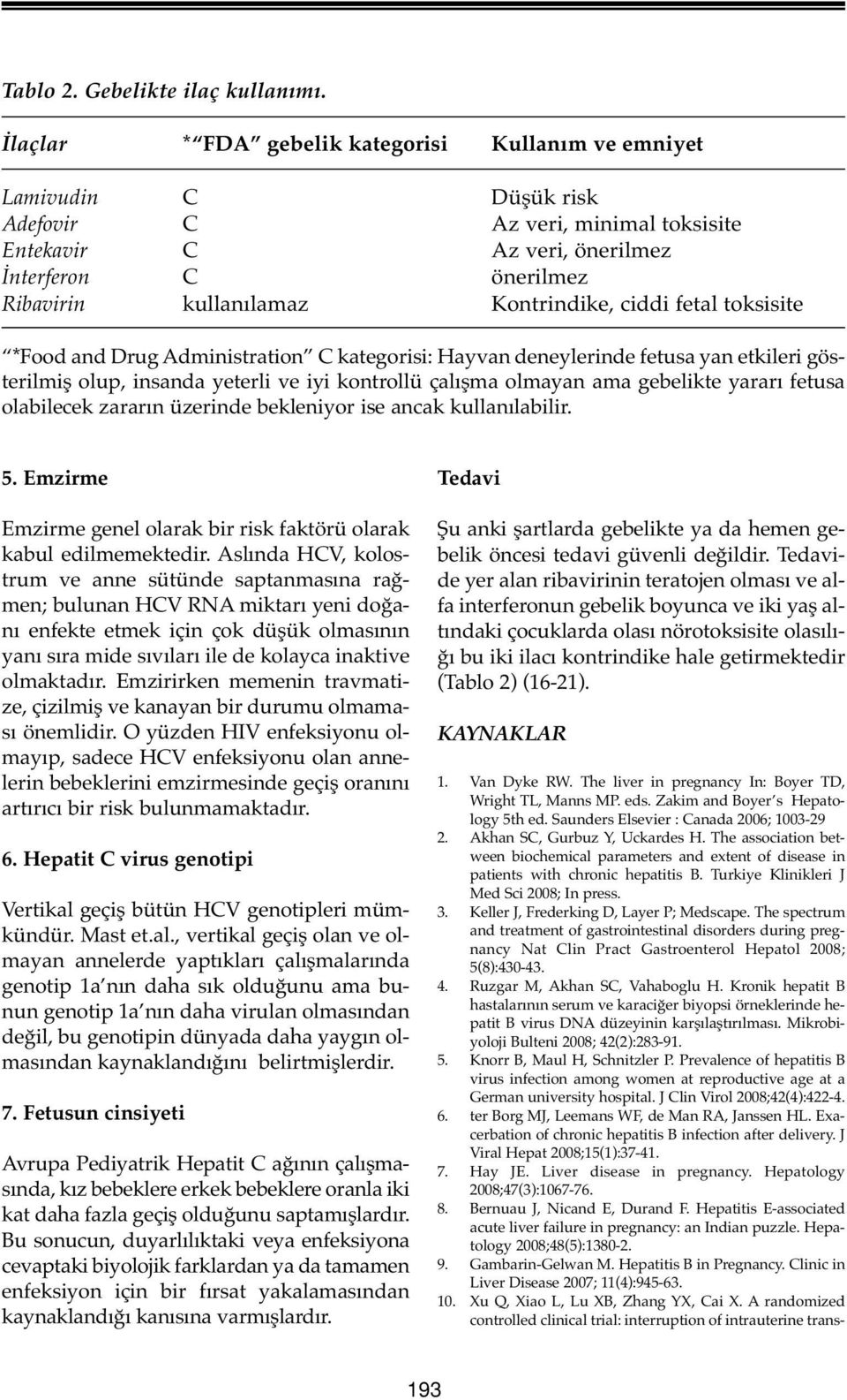 Kontrindike, ciddi fetal toksisite *Food and Drug Administration C kategorisi: Hayvan deneylerinde fetusa yan etkileri gösterilmiş olup, insanda yeterli ve iyi kontrollü çalışma olmayan ama gebelikte