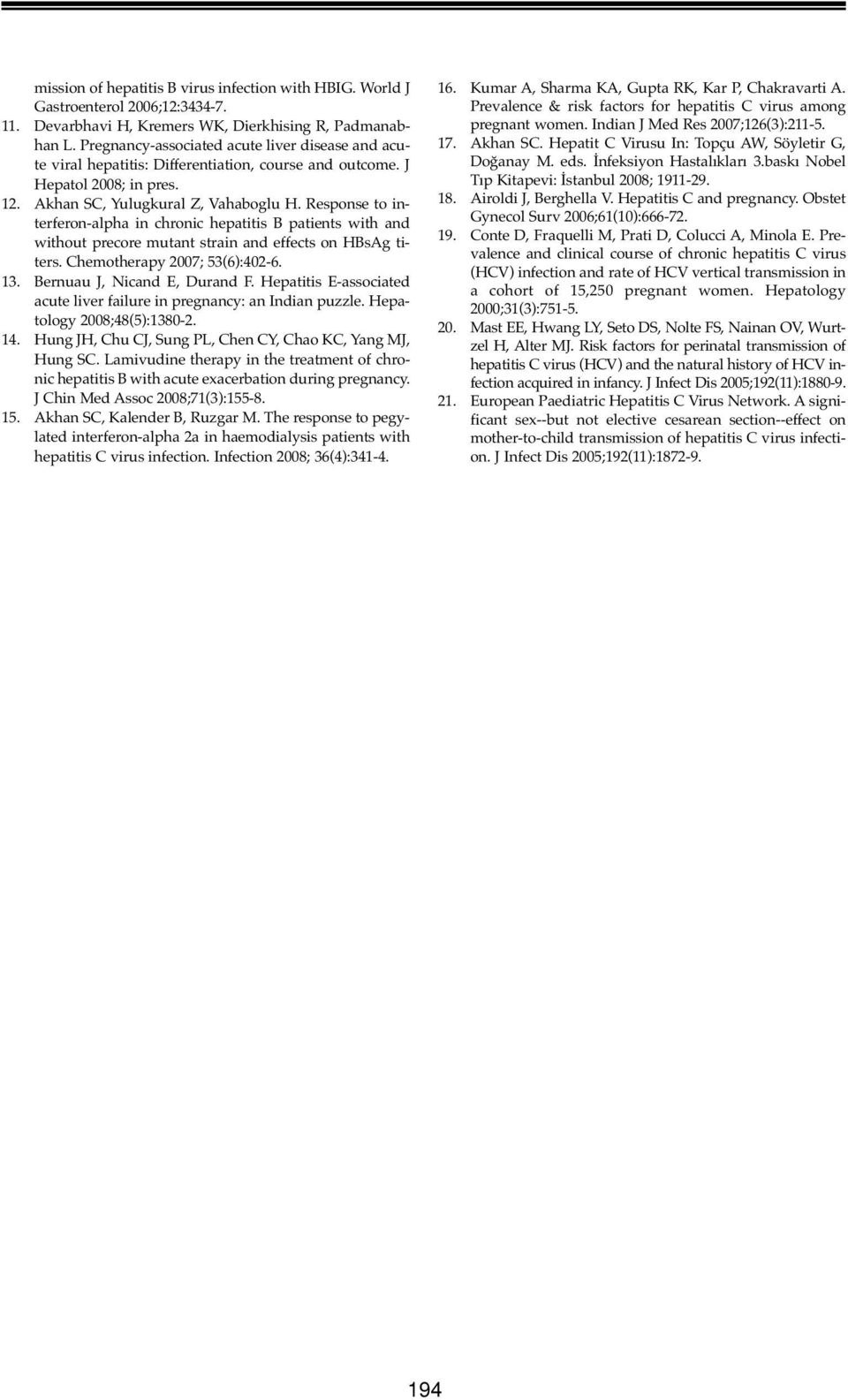 Response to interferon-alpha in chronic hepatitis B patients with and without precore mutant strain and effects on HBsAg titers. Chemotherapy 2007; 53(6):402-6. 13. Bernuau J, Nicand E, Durand F.