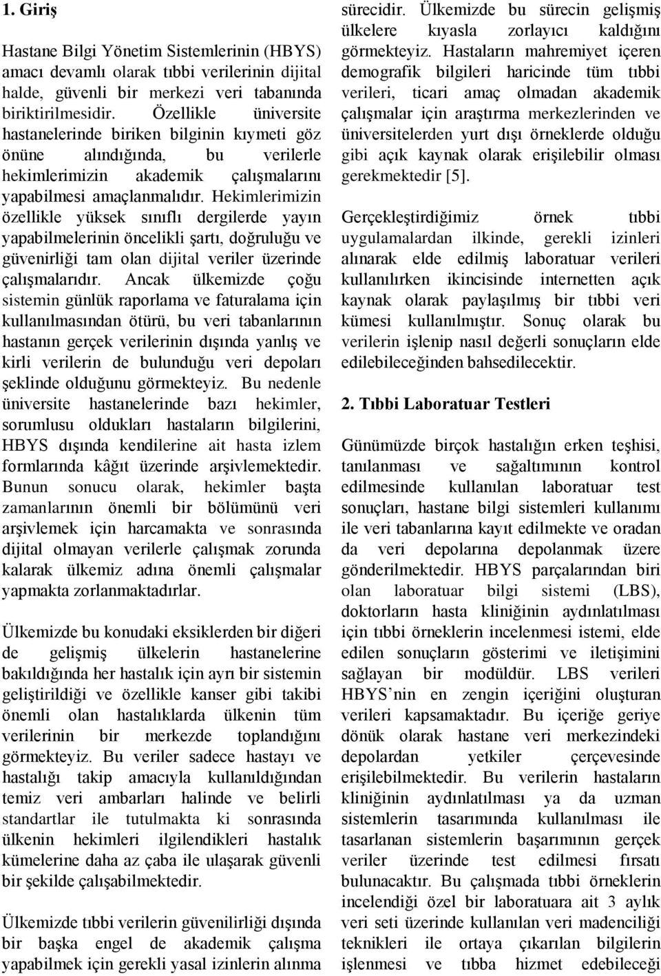 Hekimlerimizin özellikle yüksek sınıflı dergilerde yayın yapabilmelerinin öncelikli şartı, doğruluğu ve güvenirliği tam olan dijital veriler üzerinde çalışmalarıdır.