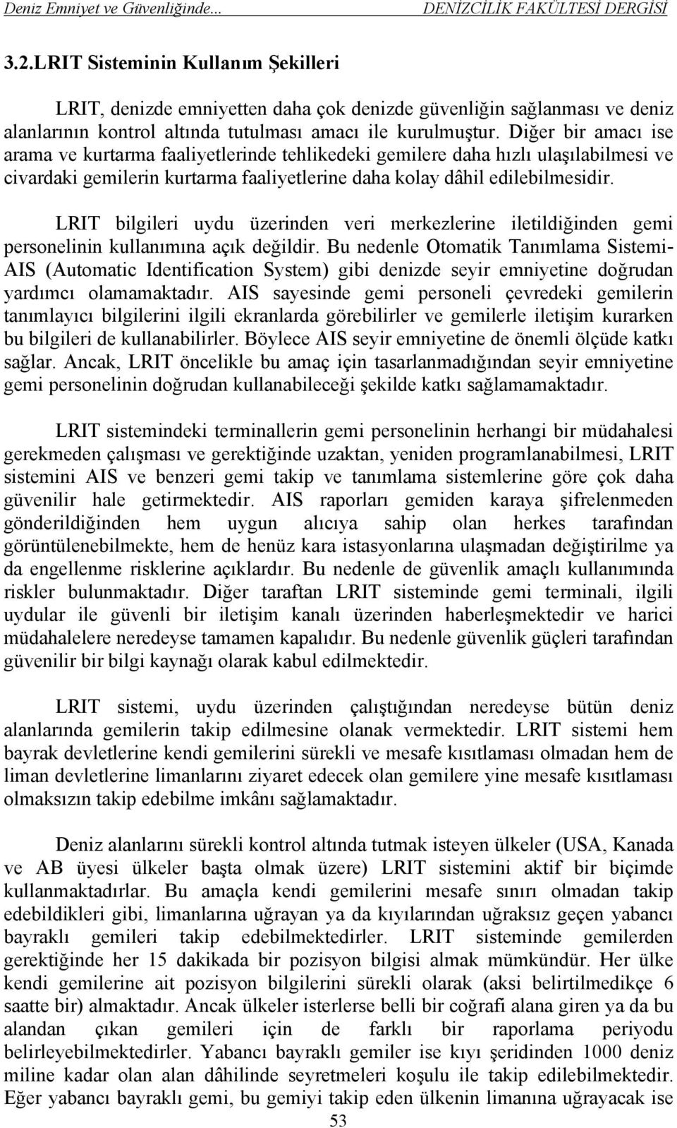 LRIT bilgileri uydu üzerinden veri merkezlerine iletildiğinden gemi personelinin kullanımına açık değildir.