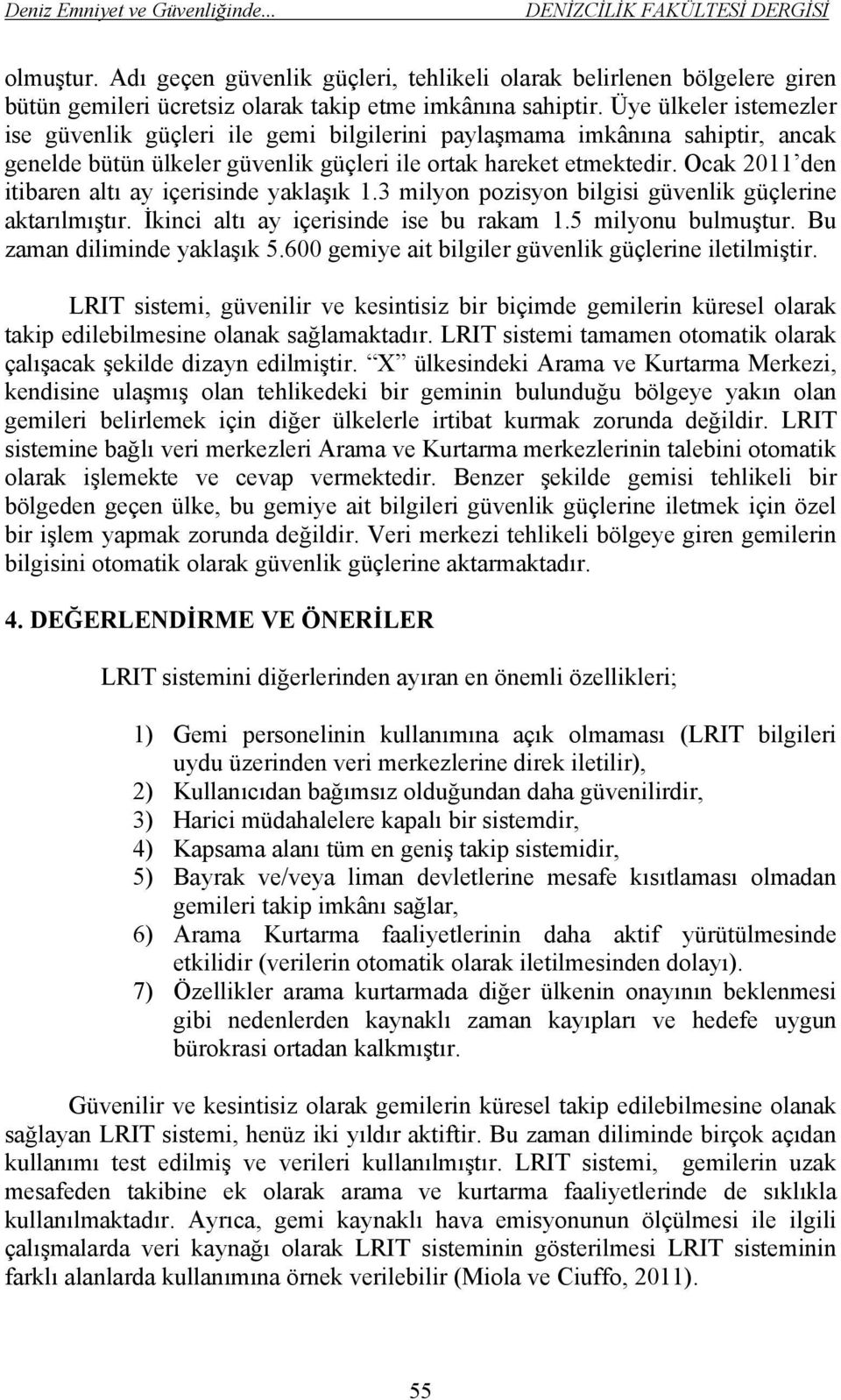 Ocak 2011 den itibaren altı ay içerisinde yaklaşık 1.3 milyon pozisyon bilgisi güvenlik güçlerine aktarılmıştır. İkinci altı ay içerisinde ise bu rakam 1.5 milyonu bulmuştur.