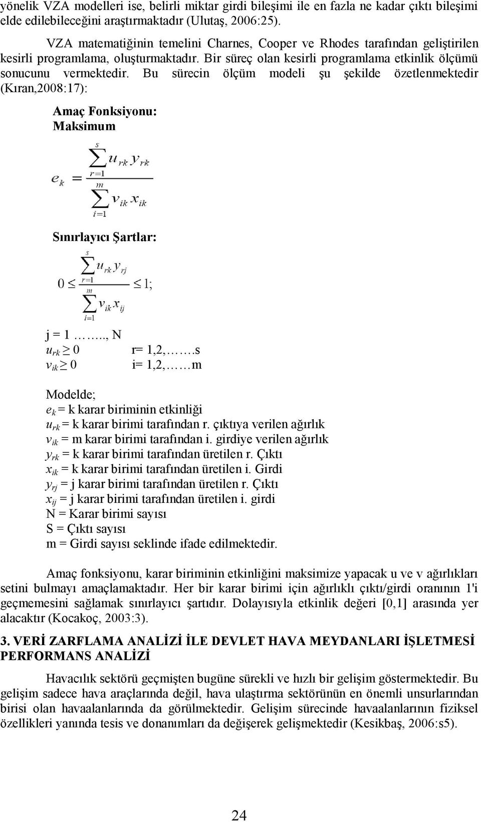 Bu sürecin ölçüm modeli şu şekilde özetlenmektedir (Kıran,28:17): Amaç Fonksiyonu: Maksimum Sınırlayıcı Şartlar: j = 1.., N u rk v ik r= 1,2,.