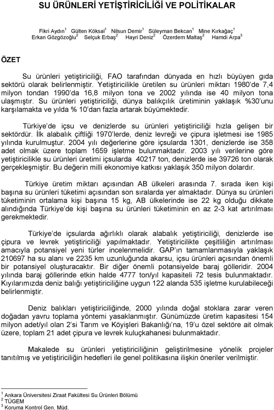 Yetiştiricilikle üretilen su ürünleri miktarı 1980 de 7,4 milyon tondan 1990 da 16,8 milyon tona ve 2002 yılında ise 40 milyon tona ulaşmıştır.