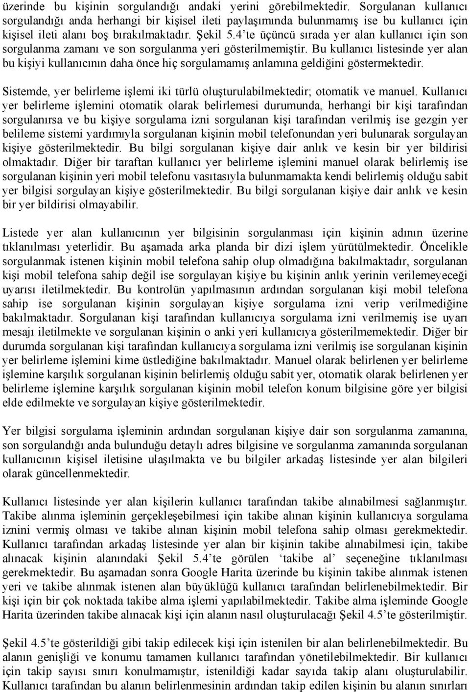 4 te üçüncü sırada yer alan kullanıcı için son sorgulanma zamanı ve son sorgulanma yeri gösterilmemiştir.