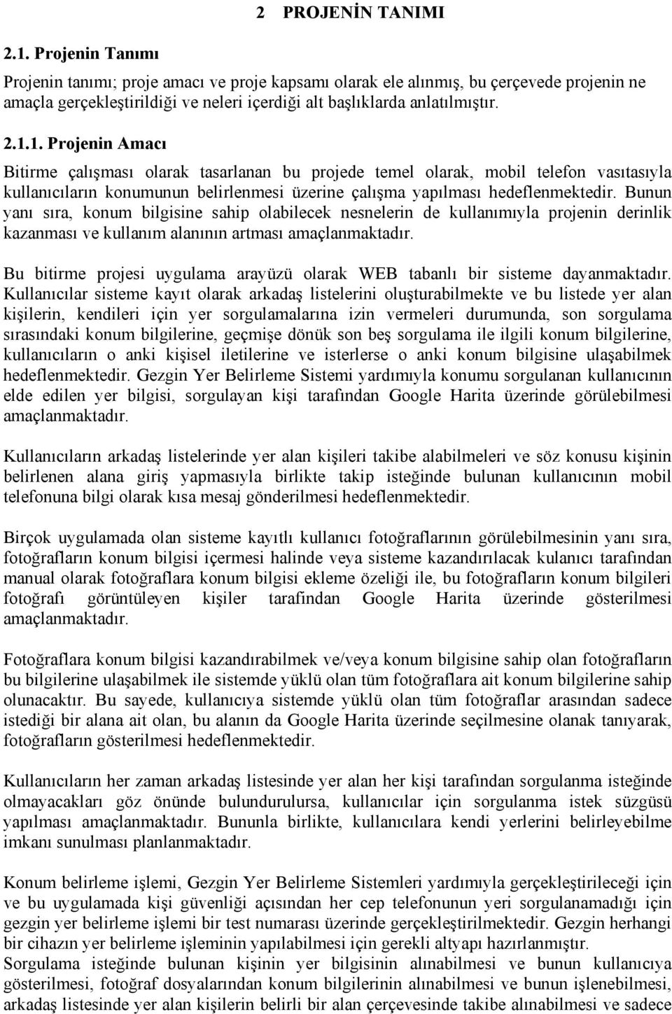 1. Projenin Amacı Bitirme çalışması olarak tasarlanan bu projede temel olarak, mobil telefon vasıtasıyla kullanıcıların konumunun belirlenmesi üzerine çalışma yapılması hedeflenmektedir.