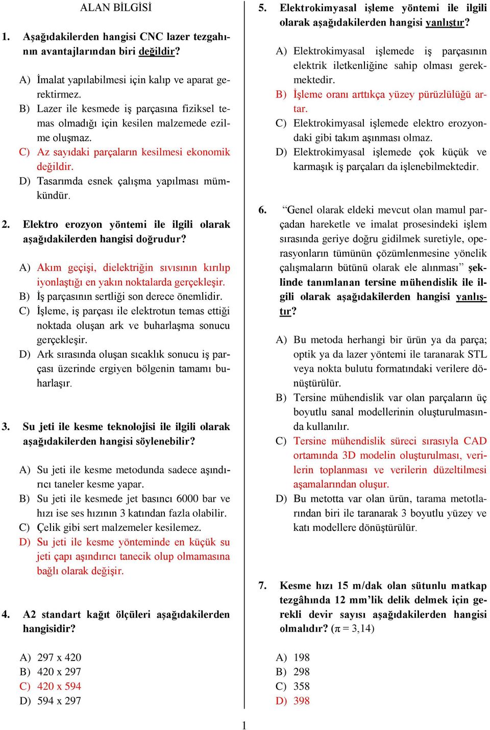 2. Elektro erozyon yöntemi ile ilgili olarak aşağıdakilerden hangisi doğrudur? A) Akım geçişi, dielektriğin sıvısının kırılıp iyonlaştığı en yakın noktalarda gerçekleşir.