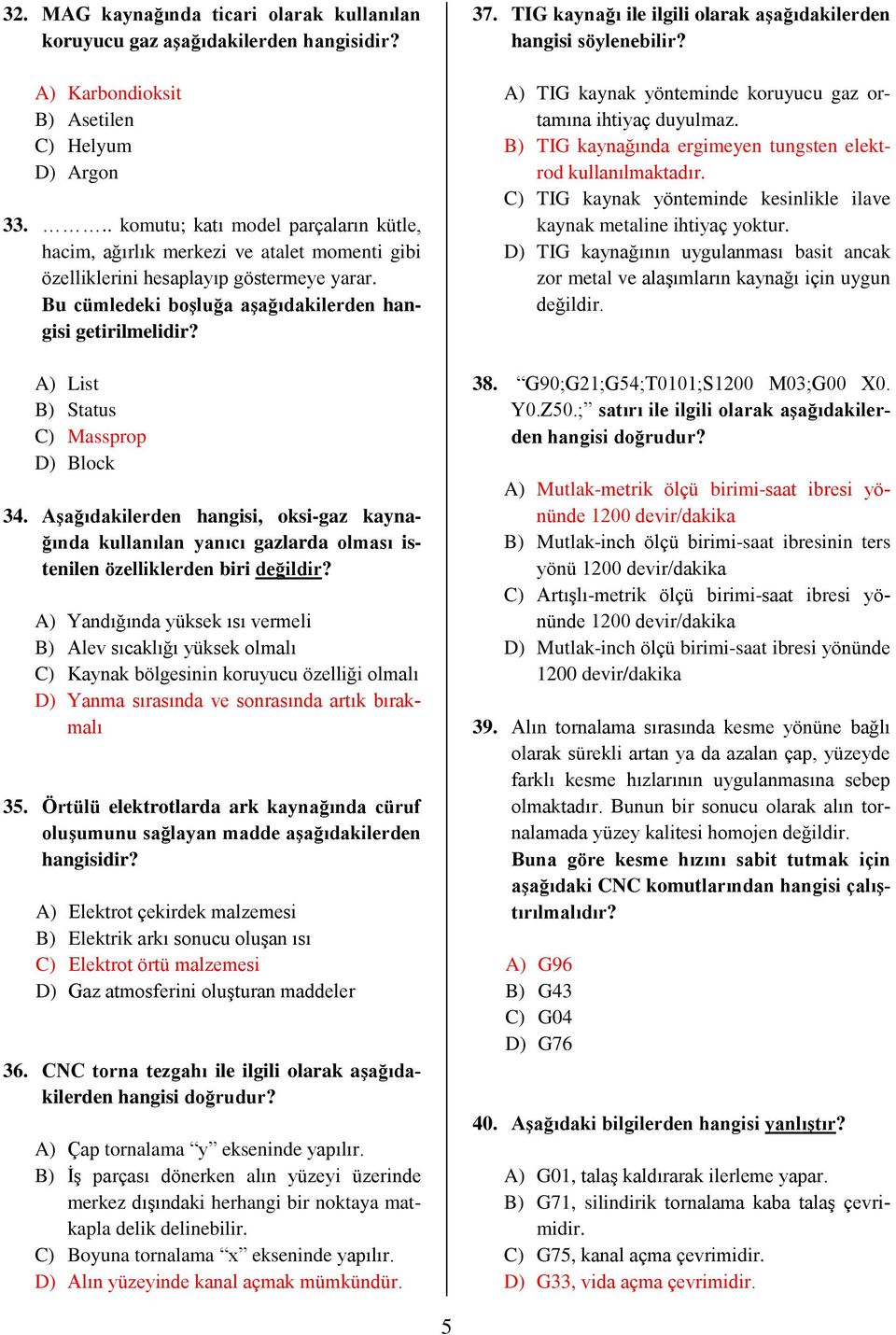 A) List B) Status C) Massprop D) Block 34. Aşağıdakilerden hangisi, oksi-gaz kaynağında kullanılan yanıcı gazlarda olması istenilen özelliklerden biri değildir?