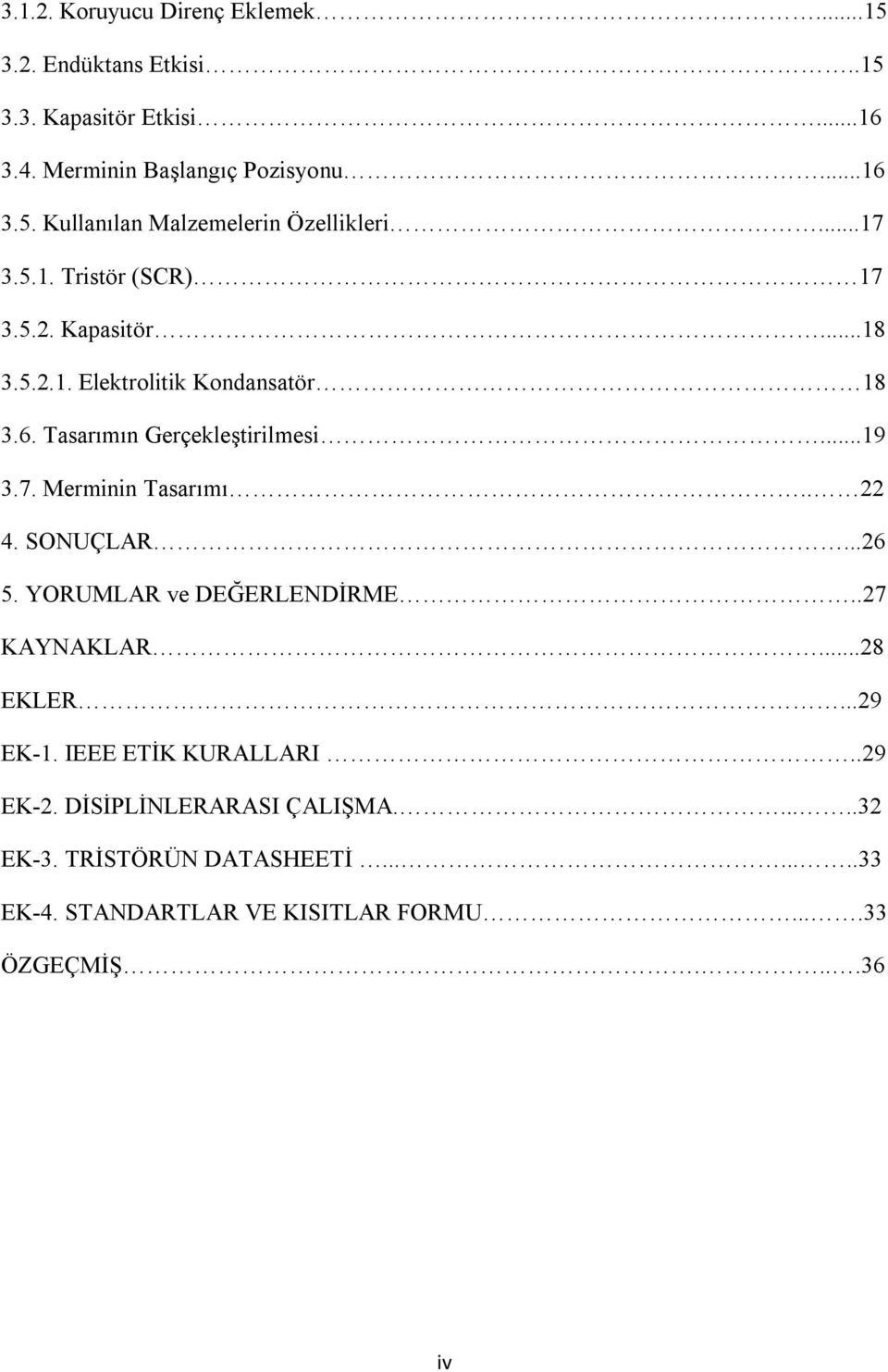 . 22 4. SONUÇLAR...26 5. YORUMLAR ve DEĞERLENDİRME..27 KAYNAKLAR...28 EKLER...29 EK-1. IEEE ETİK KURALLARI..29 EK-2. DİSİPLİNLERARASI ÇALIŞMA.