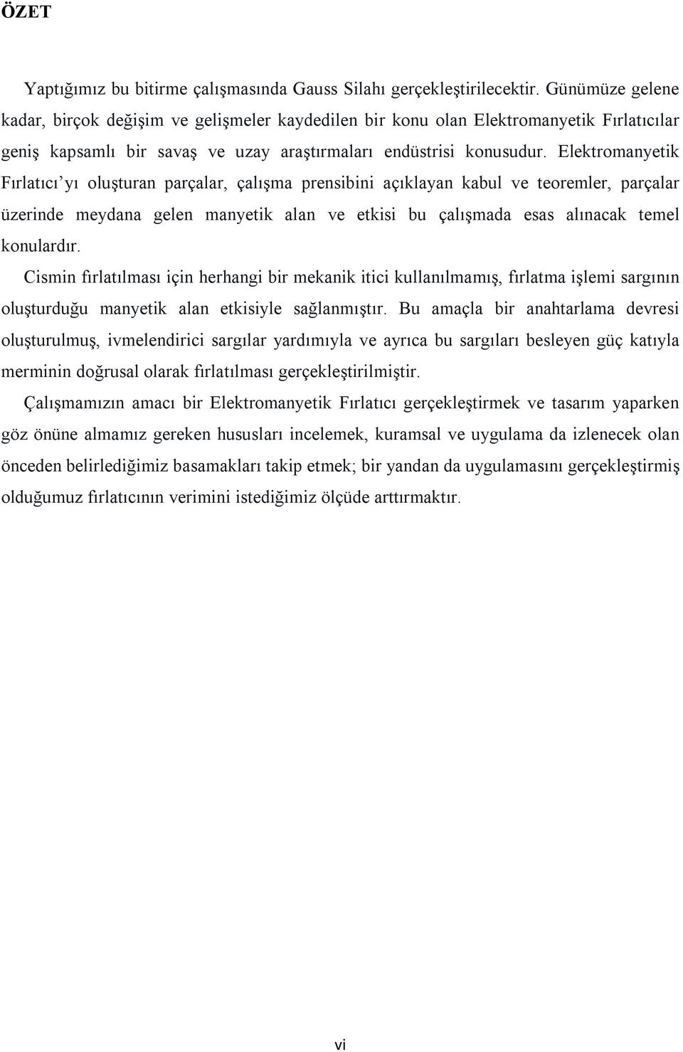 Elektromanyetik Fırlatıcı yı oluşturan parçalar, çalışma prensibini açıklayan kabul ve teoremler, parçalar üzerinde meydana gelen manyetik alan ve etkisi bu çalışmada esas alınacak temel konulardır.