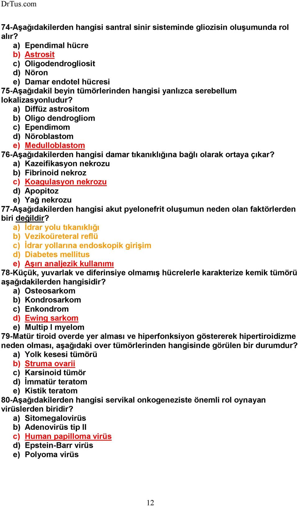 a) Diffüz astrositom b) Oligo dendrogliom c) Ependimom d) Nöroblastom e) Medulloblastom 76-Aşağıdakilerden hangisi damar tıkanıklığına bağlı olarak ortaya çıkar?