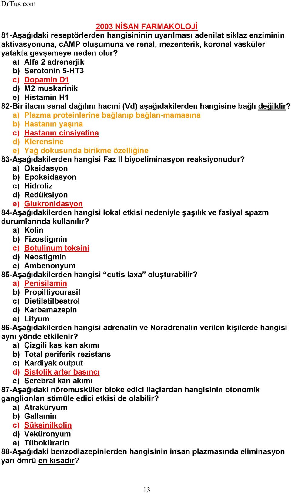 a) Plazma proteinlerine bağlanıp bağlan-mamasına b) Hastanın yaşına c) Hastanın cinsiyetine d) Klerensine e) Yağ dokusunda birikme özelliğine 83-Aşağıdakilerden hangisi Faz II biyoeliminasyon