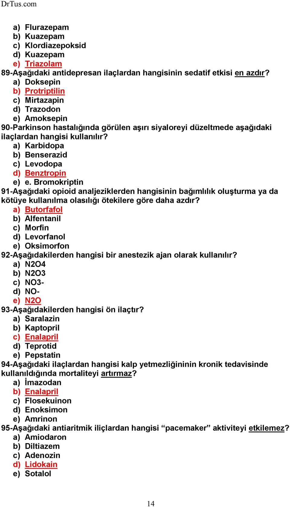 a) Karbidopa b) Benserazid c) Levodopa d) Benztropin e) e. Bromokriptin 91-Aşağıdaki opioid analjeziklerden hangisinin bağımlılık oluşturma ya da kötüye kullanılma olasılığı ötekilere göre daha azdır?