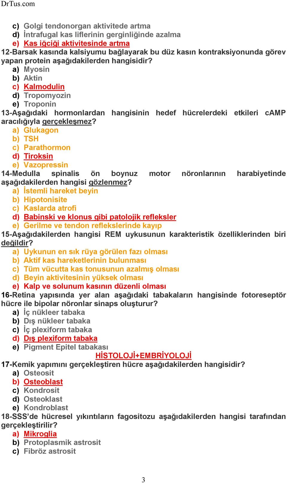 a) Glukagon b) TSH c) Parathormon d) Tiroksin e) Vazopressin 14-Medulla spinalis ön boynuz motor nöronlarının harabiyetinde aşağıdakilerden hangisi gözlenmez?