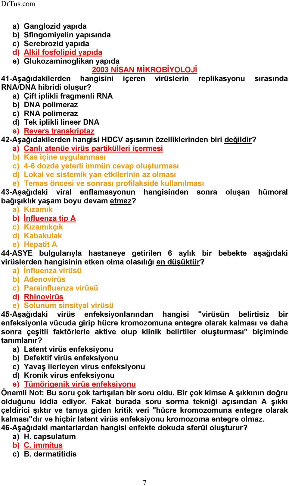 a) Çift iplikli fragmenli RNA b) DNA polimeraz c) RNA polimeraz d) Tek iplikli lineer DNA e) Revers transkriptaz 42-Aşağıdakilerden hangisi HDCV aşısının özelliklerinden biri değildir?