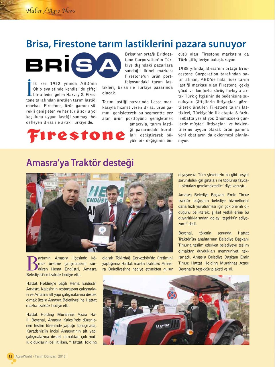 Brisa nın ortağı Bridgestone Corporation ın Türkiye dışındaki pazarlara sunduğu ikinci markası Firestone un ürün portfolyosundaki tarım lastikleri, Brisa ile Türkiye pazarında olacak.