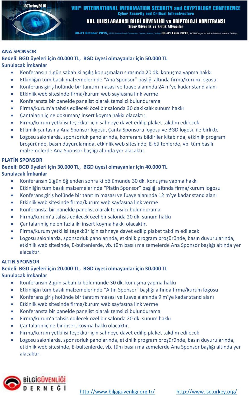 Firma/kurum a tahsis edilecek özel bir salonda 30 dakikalık sunum hakkı Çantaların içine doküman/ insert koyma hakkı olacaktır.