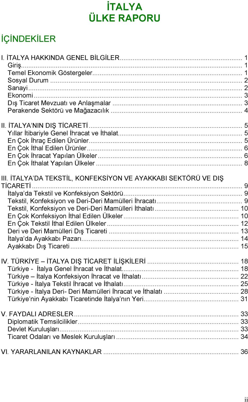 .. 6 En Çok İhracat Yapılan Ülkeler... 6 En Çok İthalat Yapılan Ülkeler... 8 III. İTALYA DA TEKSTİL, KONFEKSİYON VE AYAKKABI SEKTÖRÜ VE DIŞ TİCARETİ... 9 İtalya da Tekstil ve Konfeksiyon Sektörü.