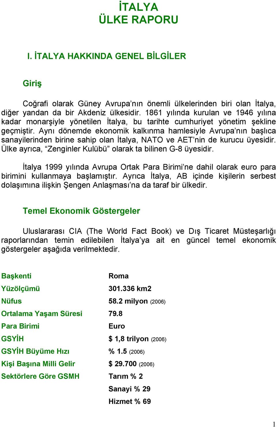 Aynı dönemde ekonomik kalkınma hamlesiyle Avrupa nın başlıca sanayilerinden birine sahip olan İtalya, NATO ve AET nin de kurucu üyesidir. Ülke ayrıca, Zenginler Kulübü olarak ta bilinen G-8 üyesidir.