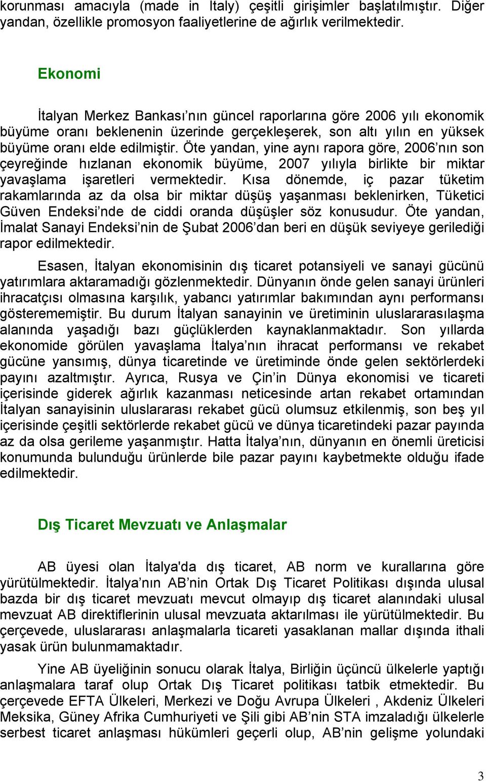 Öte yandan, yine aynı rapora göre, 2006 nın son çeyreğinde hızlanan ekonomik büyüme, 2007 yılıyla birlikte bir miktar yavaşlama işaretleri vermektedir.