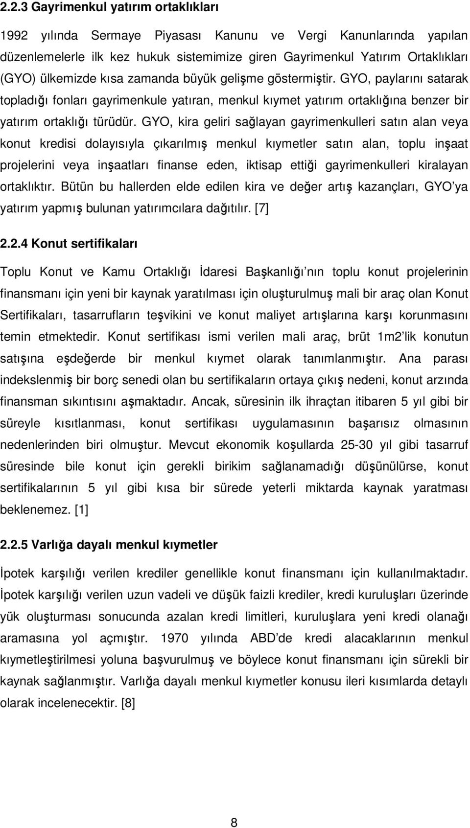 GYO, kira geliri sağlayan gayrimenkulleri satın alan veya konut kredisi dolayısıyla çıkarılmış menkul kıymetler satın alan, toplu inşaat projelerini veya inşaatları finanse eden, iktisap ettiği