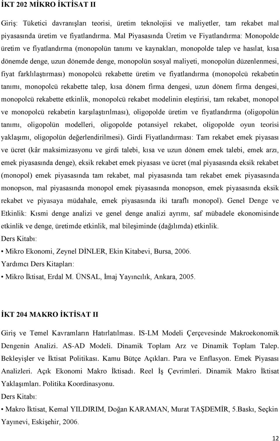 maliyeti, monopolün düzenlenmesi, fiyat farklılaştırması) monopolcü rekabette üretim ve fiyatlandırma (monopolcü rekabetin tanımı, monopolcü rekabette talep, kısa dönem firma dengesi, uzun dönem