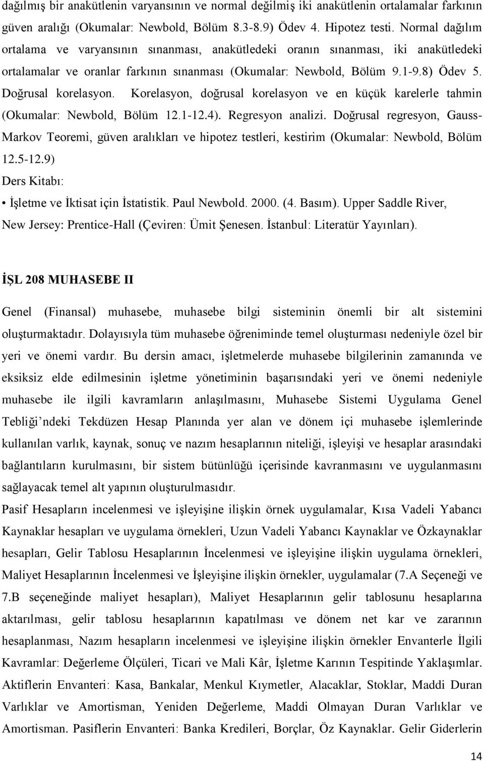 Doğrusal korelasyon. Korelasyon, doğrusal korelasyon ve en küçük karelerle tahmin (Okumalar: Newbold, Bölüm 12.1-12.4). Regresyon analizi.