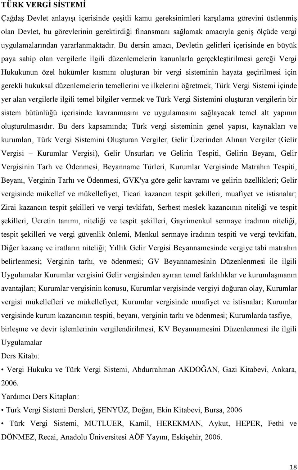 Bu dersin amacı, Devletin gelirleri içerisinde en büyük paya sahip olan vergilerle ilgili düzenlemelerin kanunlarla gerçekleştirilmesi gereği Vergi Hukukunun özel hükümler kısmını oluşturan bir vergi