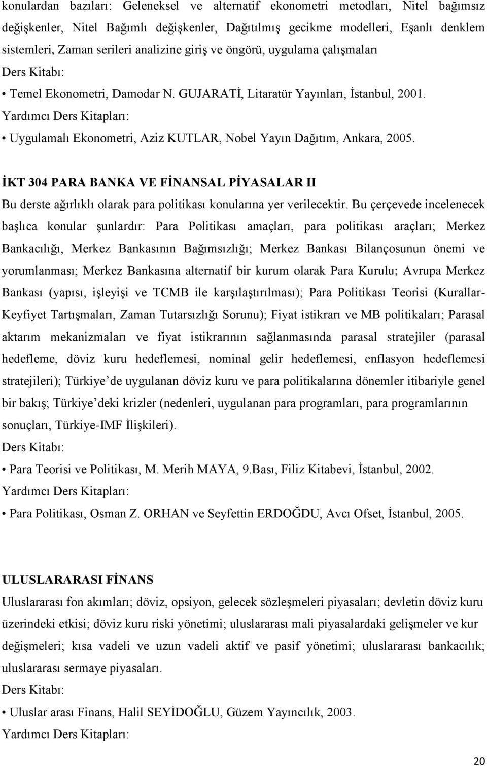 İKT 304 PARA BANKA VE FİNANSAL PİYASALAR II Bu derste ağırlıklı olarak para politikası konularına yer verilecektir.