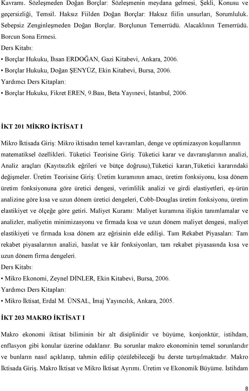 Borçlar Hukuku, Doğan ŞENYÜZ, Ekin Kitabevi, Bursa, 2006. Borçlar Hukuku, Fikret EREN, 9.Bası, Beta Yayınevi, İstanbul, 2006.