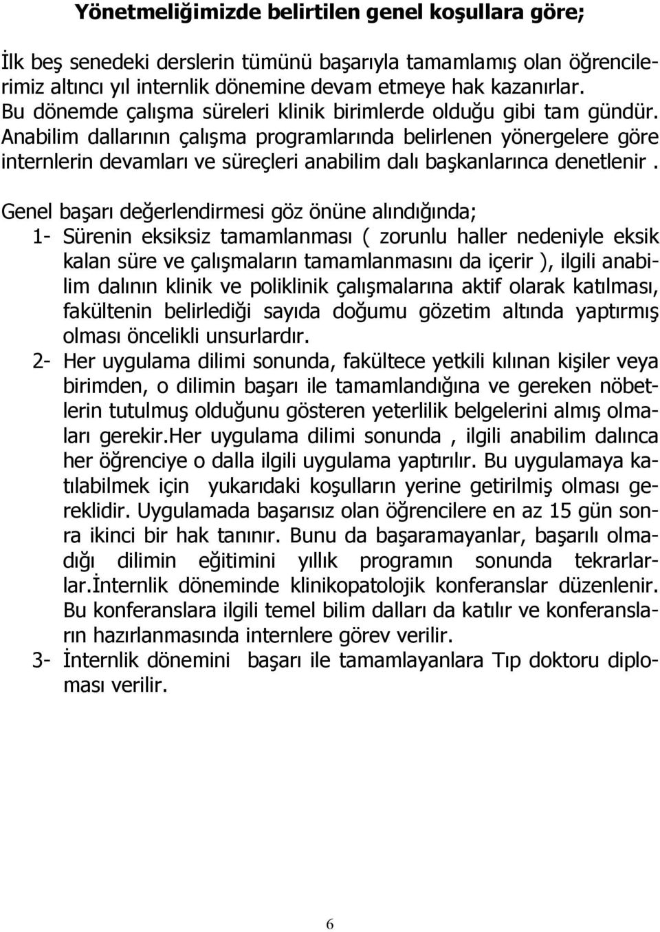 Anabilim dallarının çalışma programlarında belirlenen yönergelere göre internlerin devamları ve süreçleri anabilim dalı başkanlarınca denetlenir.