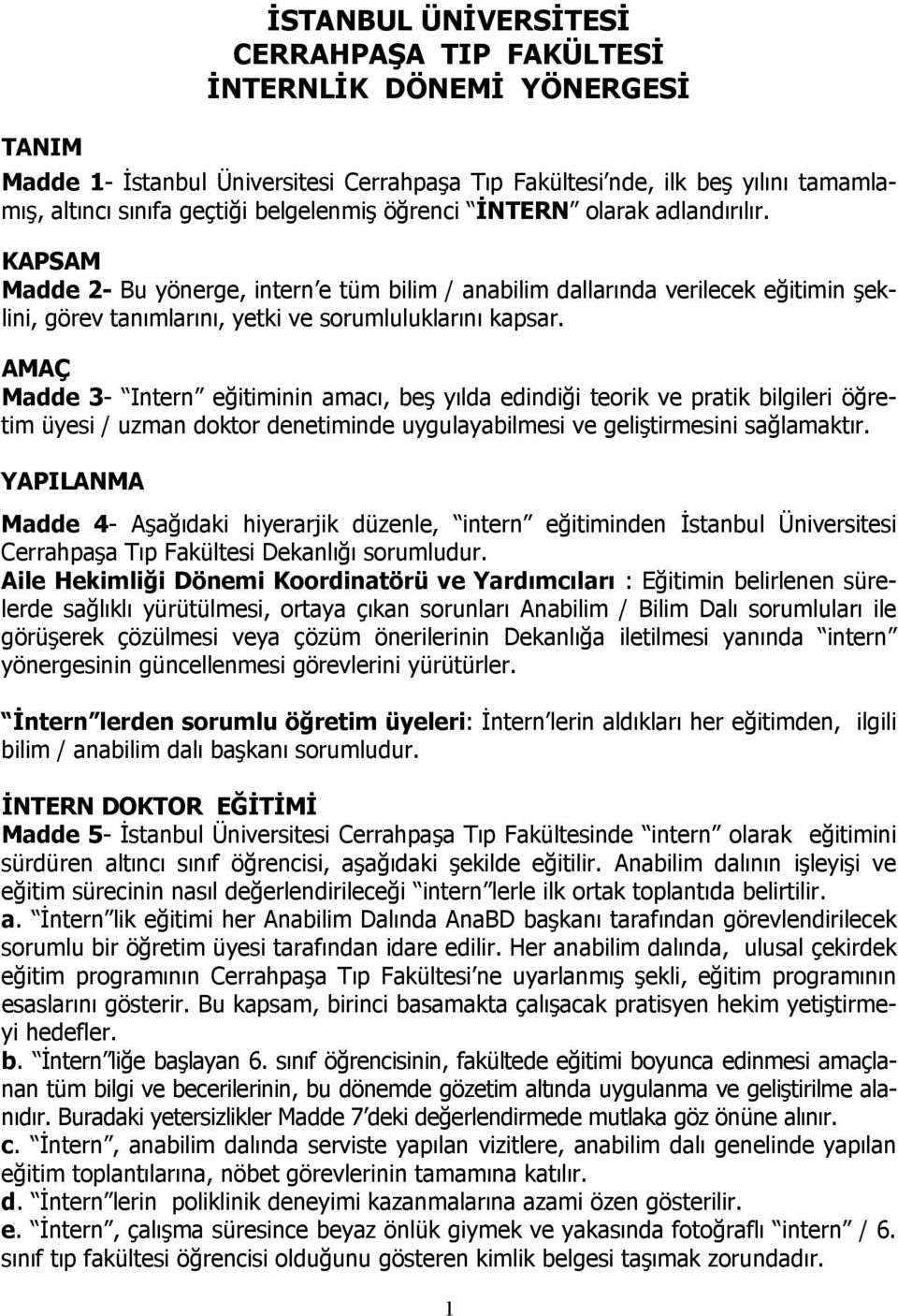 AMAÇ Madde 3- Intern eğitiminin amacı, beş yılda edindiği teorik ve pratik bilgileri öğretim üyesi / uzman doktor denetiminde uygulayabilmesi ve geliştirmesini sağlamaktır.