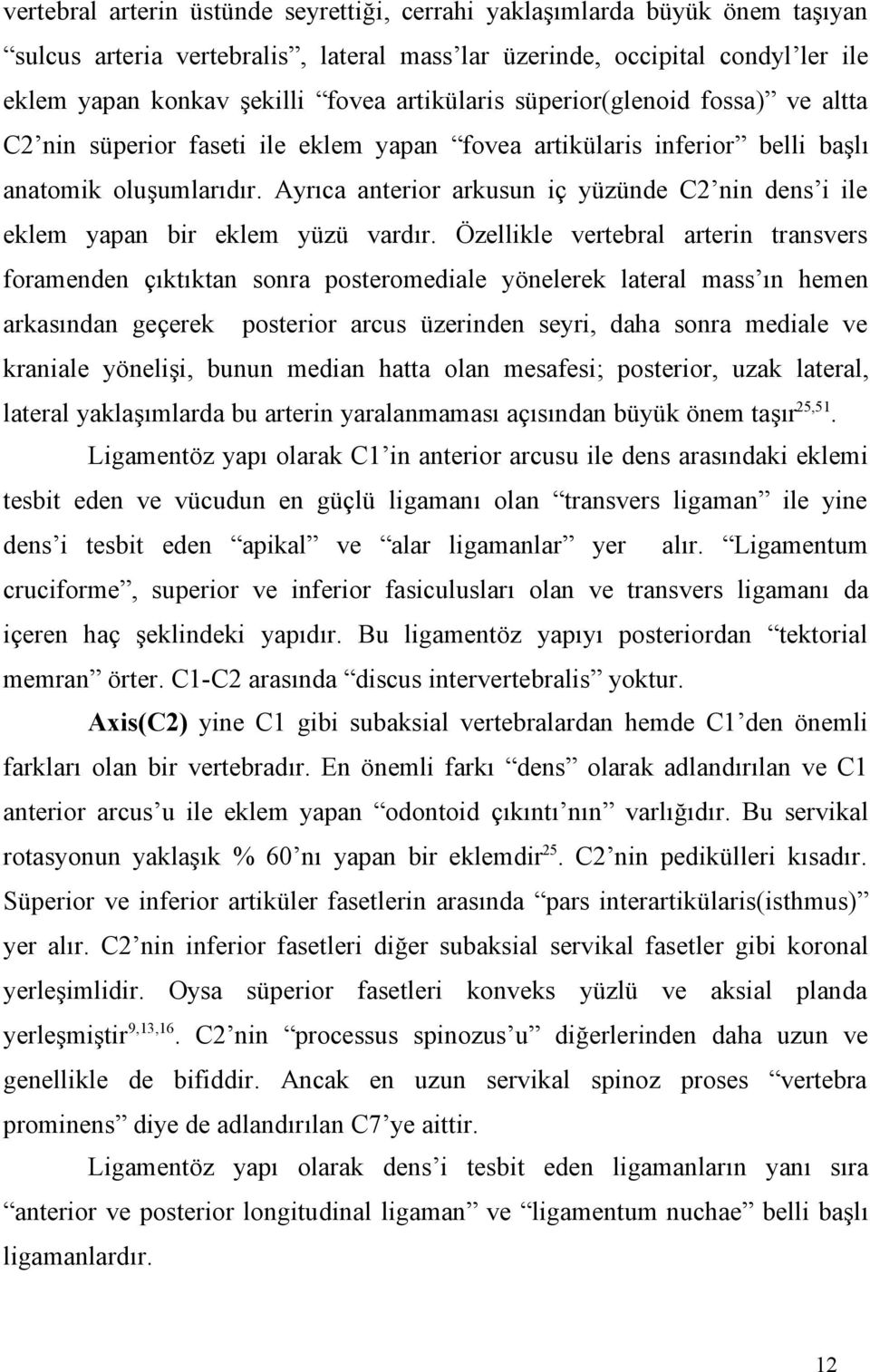 Ayrıca anterior arkusun iç yüzünde C2 nin dens i ile eklem yapan bir eklem yüzü vardır.