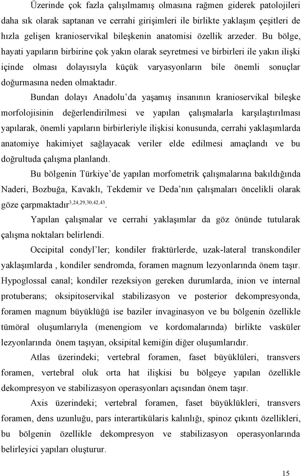 Bu bölge, hayati yapıların birbirine çok yakın olarak seyretmesi ve birbirleri ile yakın ilişki içinde olması dolayısıyla küçük varyasyonların bile önemli sonuçlar doğurmasına neden olmaktadır.