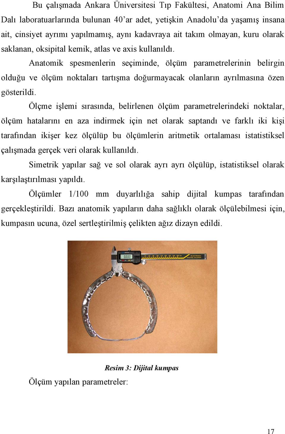 Anatomik spesmenlerin seçiminde, ölçüm parametrelerinin belirgin olduğu ve ölçüm noktaları tartışma doğurmayacak olanların ayrılmasına özen gösterildi.