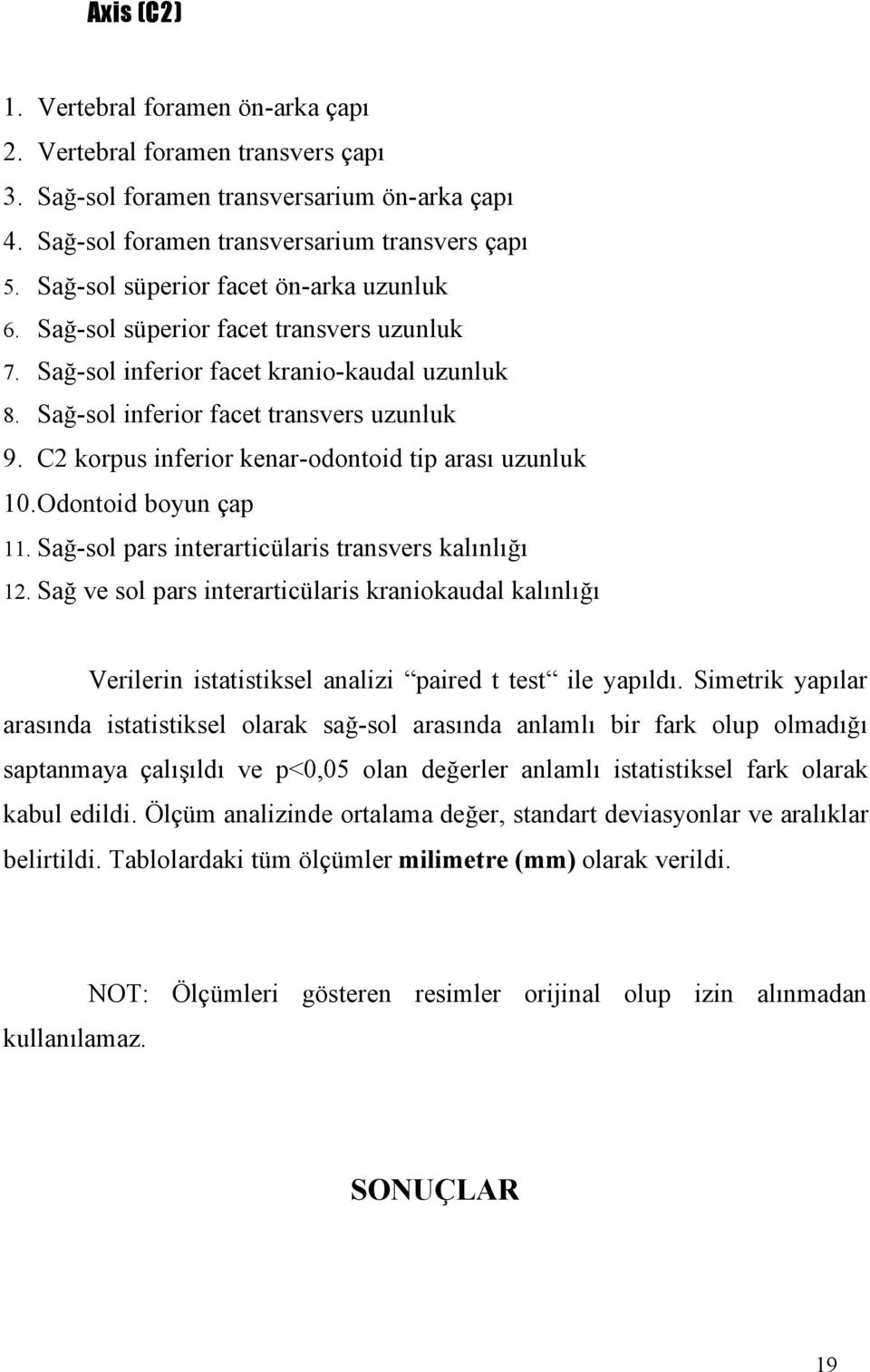 C2 korpus inferior kenar-odontoid tip arası uzunluk 10.Odontoid boyun çap 11. Sağ-sol pars interarticülaris transvers kalınlığı 12.