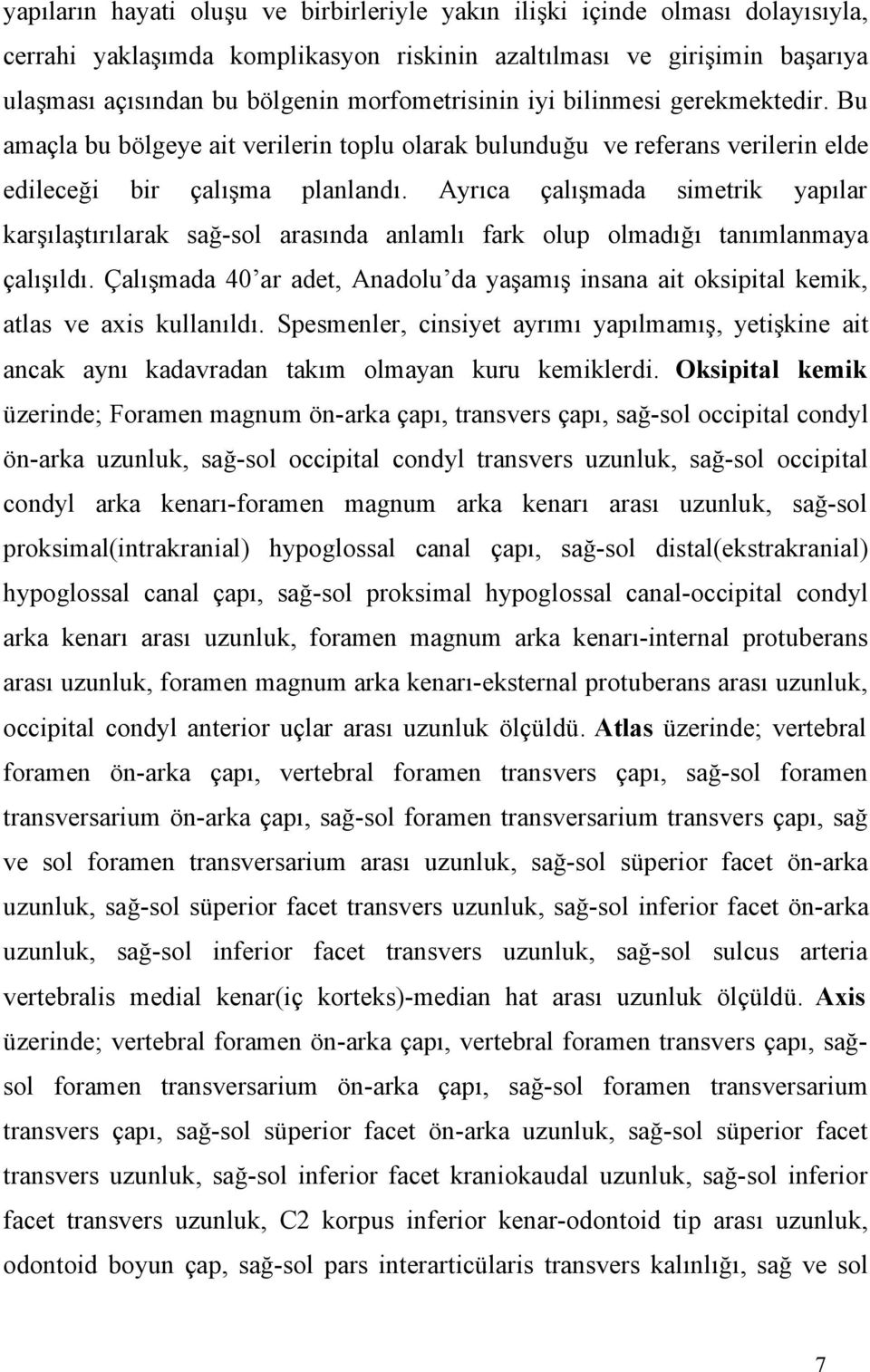 Ayrıca çalışmada simetrik yapılar karşılaştırılarak sağ-sol arasında anlamlı fark olup olmadığı tanımlanmaya çalışıldı.