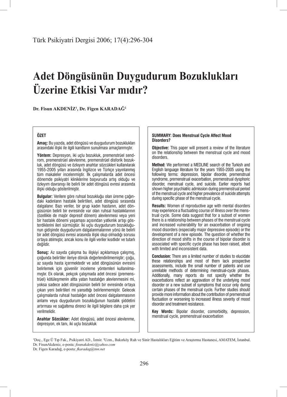 Yöntem: Depresyon, iki uçlu bozukluk, premenstrüel sendrom, premenstrüel alevlenme, premenstrüel disforik bozukluk, adet döngüsü ve özkıyım anahtar sözcükleri kullanılarak 1955-2005 yılları arasında