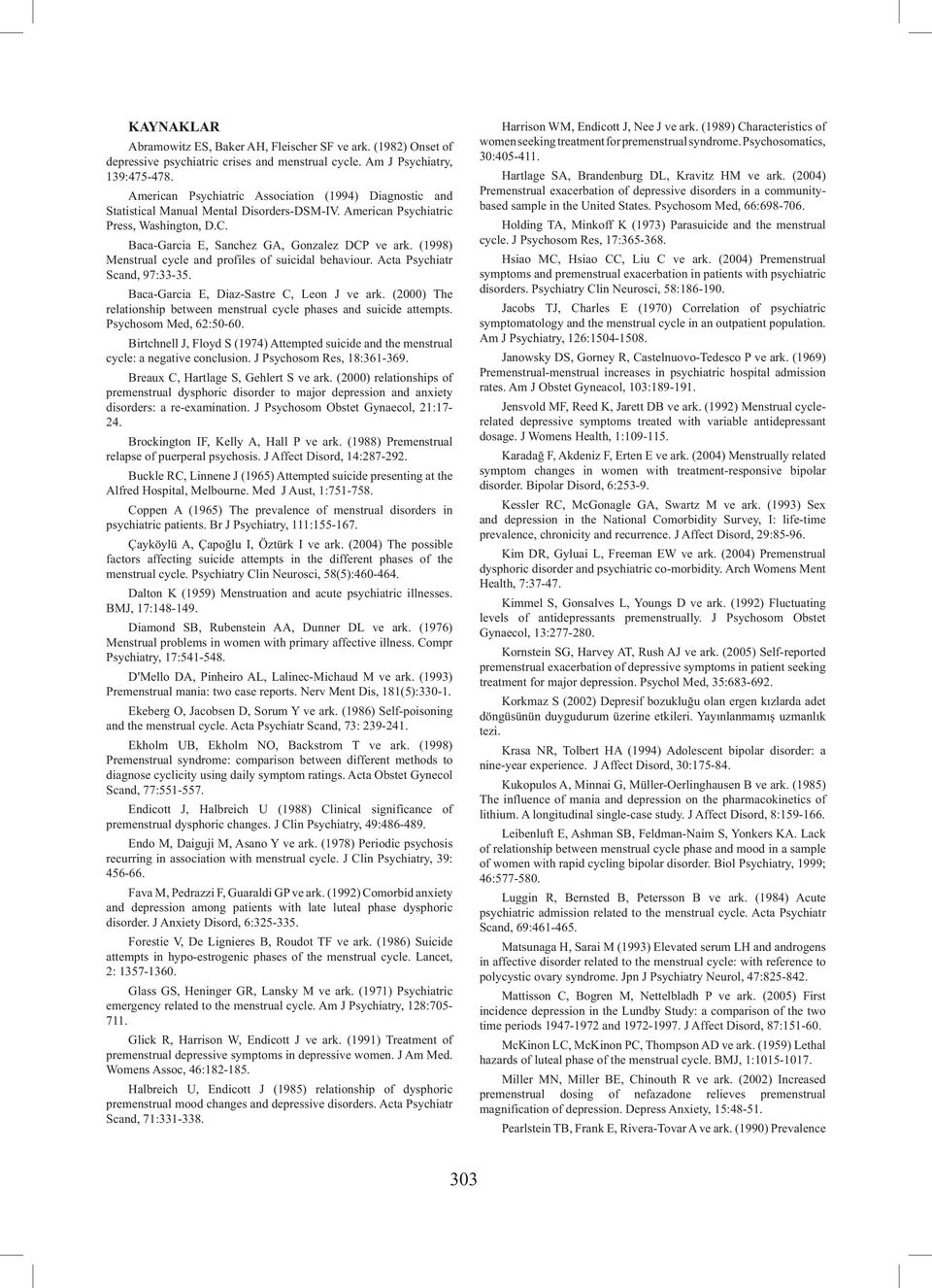 (1998) Menstrual cycle and profiles of suicidal behaviour. Acta Psychiatr Scand, 97:33-35. Baca-Garcia E, Diaz-Sastre C, Leon J ve ark.