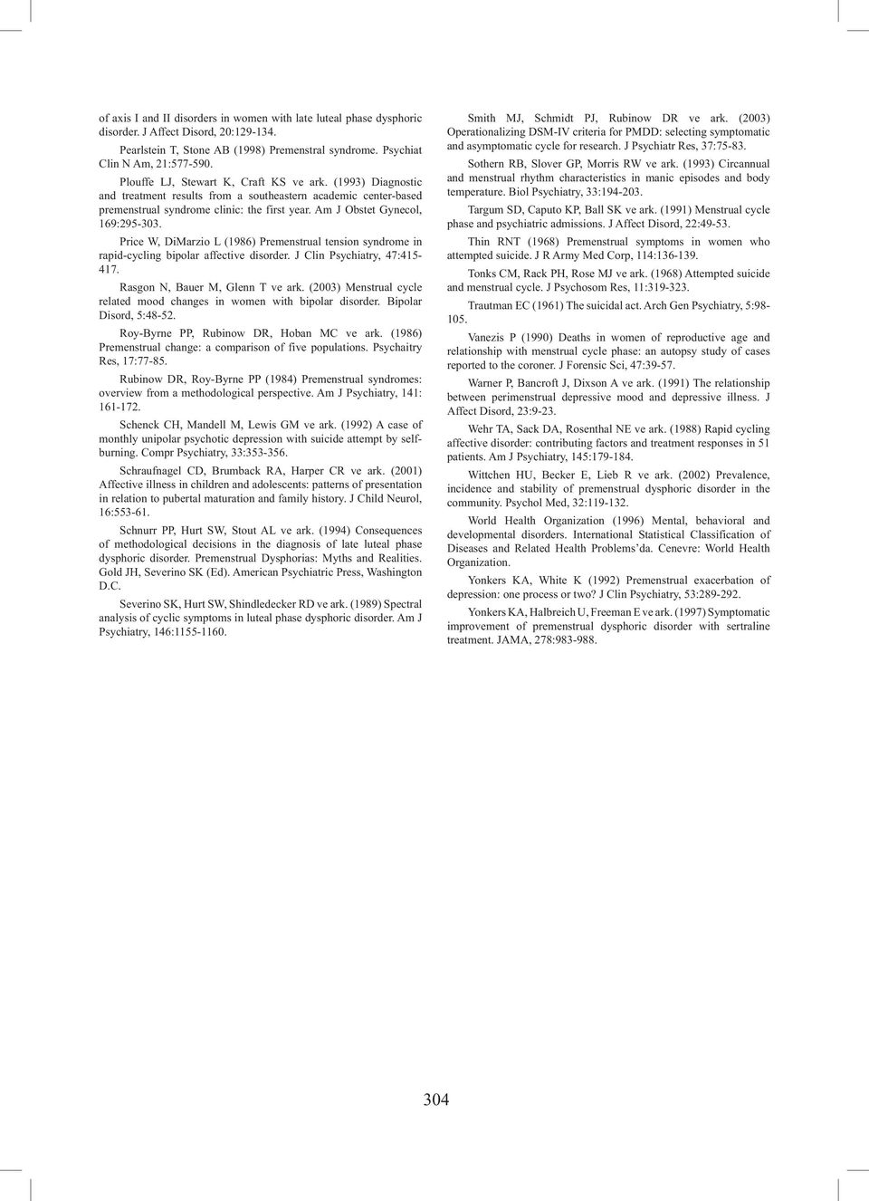 Am J Obstet Gynecol, 169:295-303. Price W, DiMarzio L (1986) Premenstrual tension syndrome in rapid-cycling bipolar affective disorder. J Clin Psychiatry, 47:415-417.