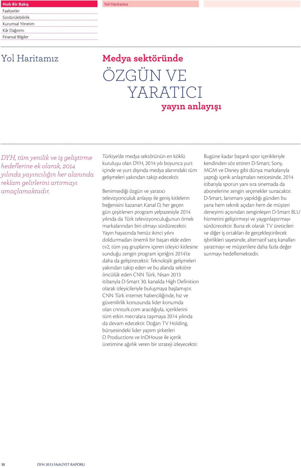 Türkiye de medya sektörünün en köklü kuruluşu olan DYH, 2014 yılı boyunca yurt içinde ve yurt dışında medya alanındaki tüm gelişmeleri yakından takip edecektir.