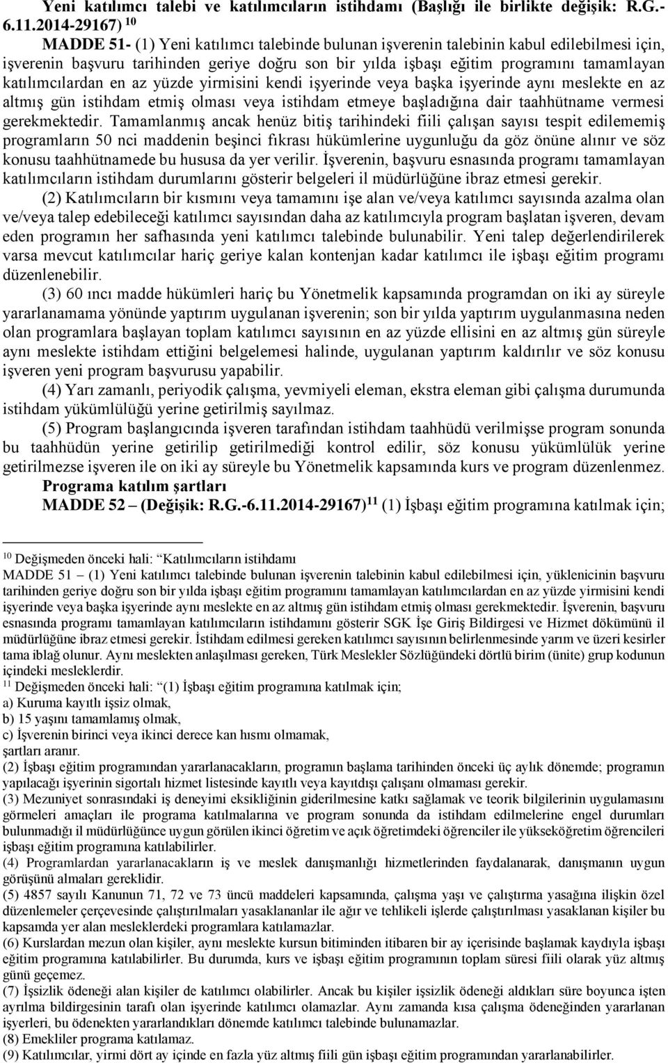 katılımcılardan en az yüzde yirmisini kendi işyerinde veya başka işyerinde aynı meslekte en az altmış gün istihdam etmiş olması veya istihdam etmeye başladığına dair taahhütname vermesi gerekmektedir.