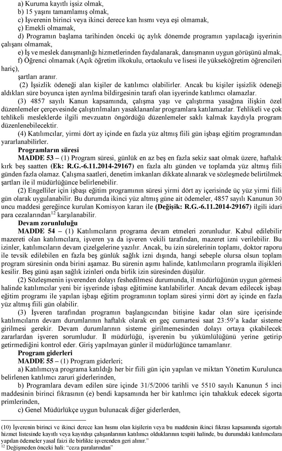 ortaokulu ve lisesi ile yükseköğretim öğrencileri hariç), şartları aranır. (2) İşsizlik ödeneği alan kişiler de katılımcı olabilirler.