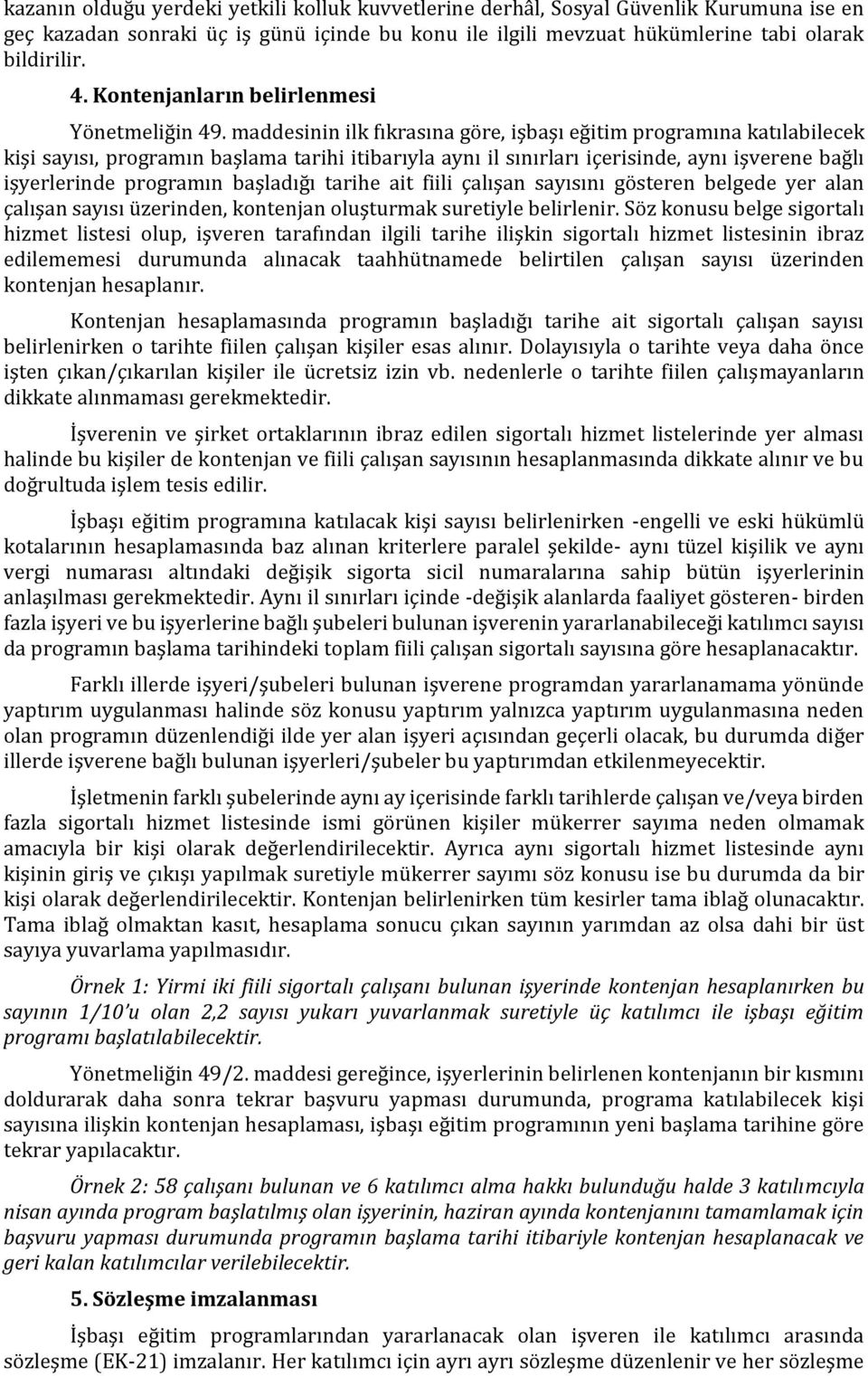 maddesinin ilk fıkrasına göre, işbaşı eğitim programına katılabilecek kişi sayısı, programın başlama tarihi itibarıyla aynı il sınırları içerisinde, aynı işverene bağlı işyerlerinde programın