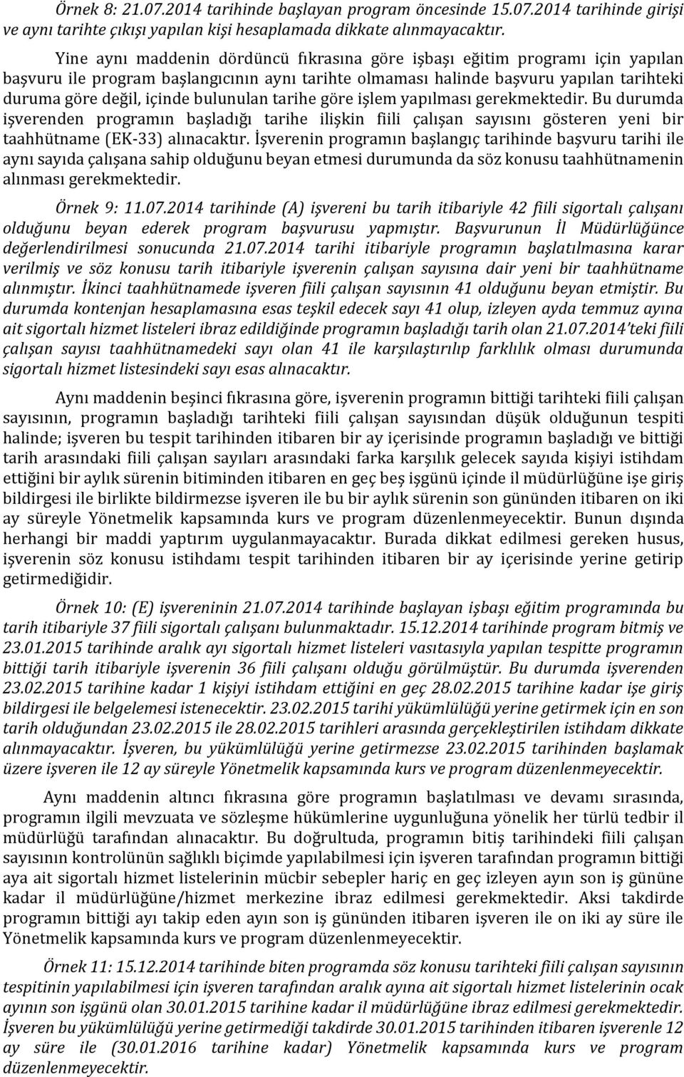 bulunulan tarihe göre işlem yapılması gerekmektedir. Bu durumda işverenden programın başladığı tarihe ilişkin fiili çalışan sayısını gösteren yeni bir taahhütname (EK-33) alınacaktır.