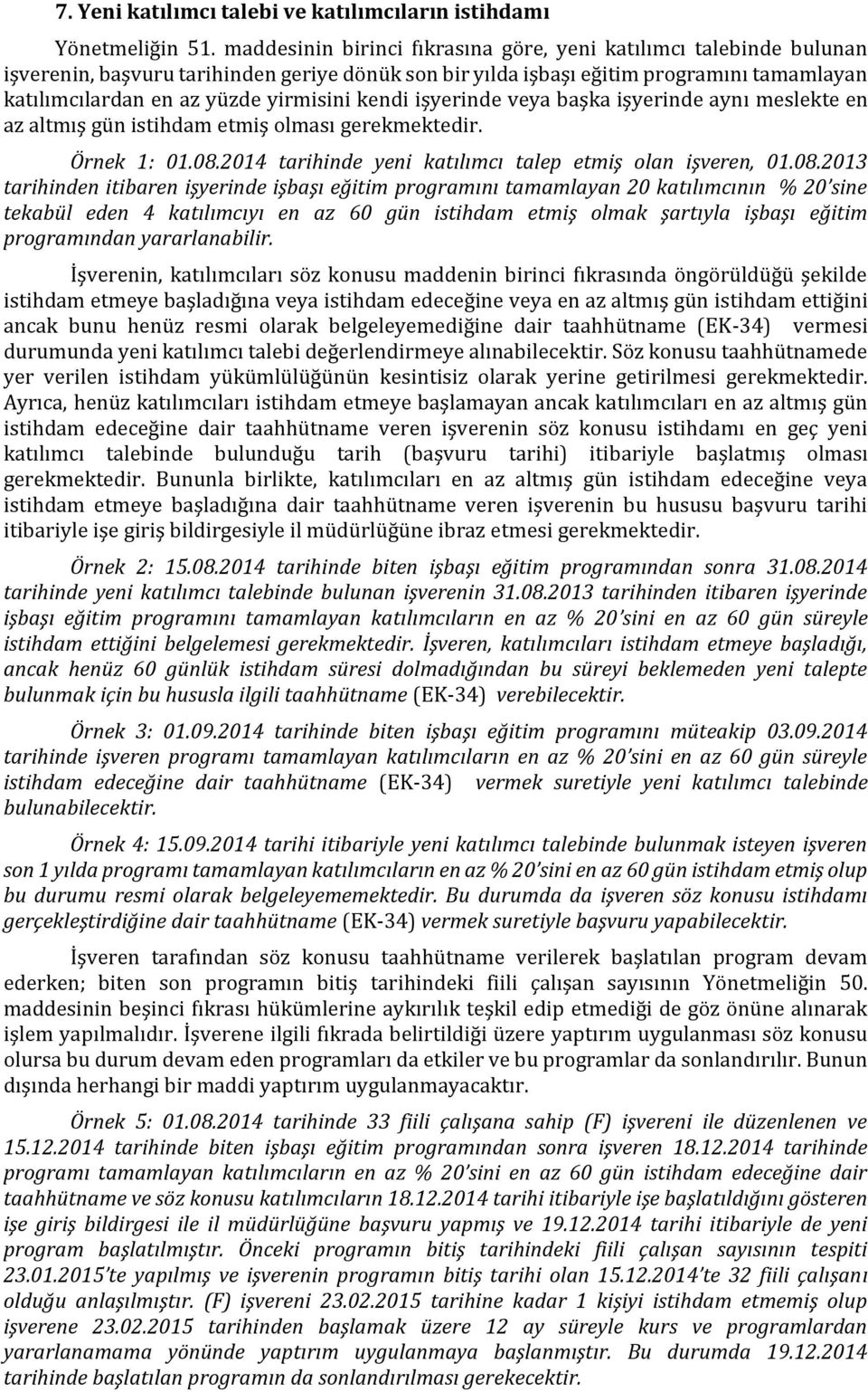 kendi işyerinde veya başka işyerinde aynı meslekte en az altmış gün istihdam etmiş olması gerekmektedir. Örnek 1: 01.08.