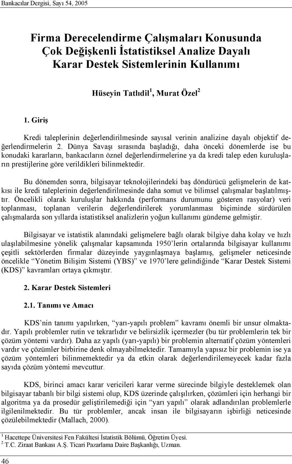 Dünya Savaşı sırasında başladığı, daha önceki dönemlerde ise bu konudaki kararların, bankacıların öznel değerlendirmelerine ya da kredi talep eden kuruluşların prestijlerine göre verildikleri