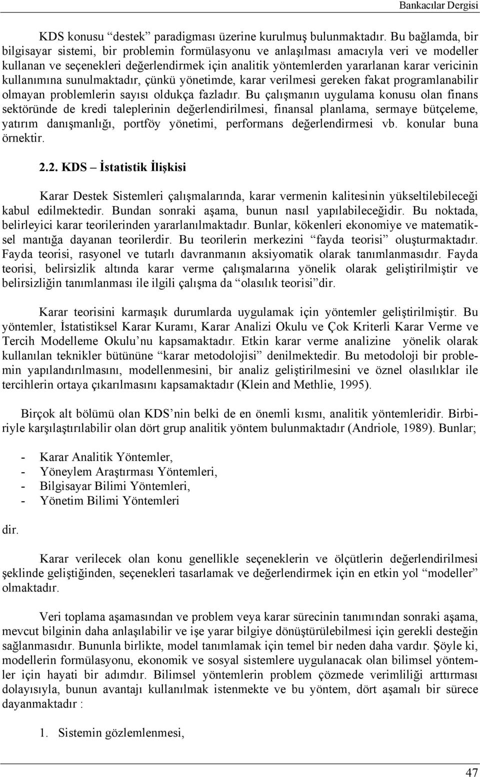 kullanımına sunulmaktadır, çünkü yönetimde, karar verilmesi gereken fakat programlanabilir olmayan problemlerin sayısı oldukça fazladır.