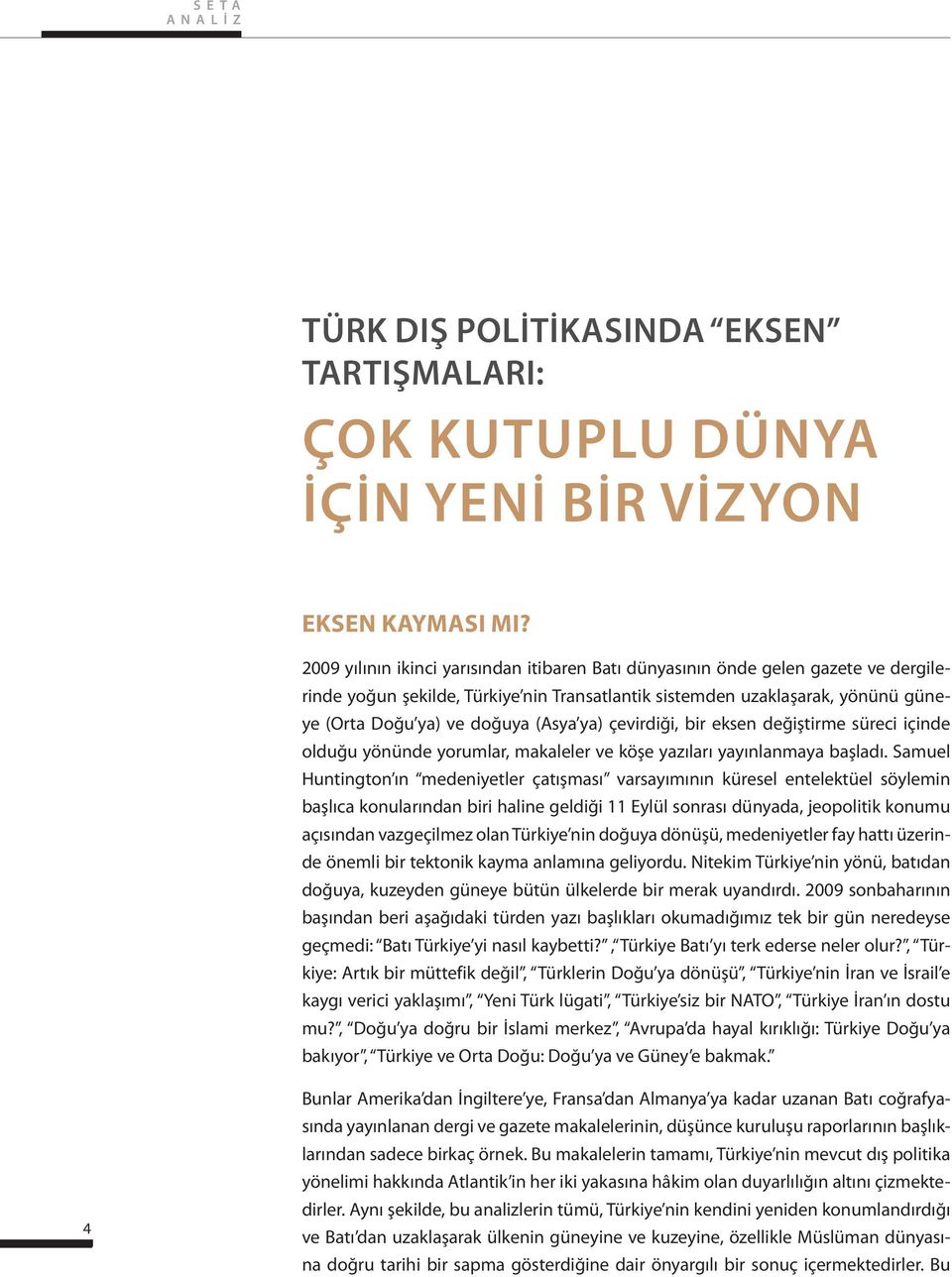 ya) çevirdiği, bir eksen değiştirme süreci içinde olduğu yönünde yorumlar, makaleler ve köşe yazıları yayınlanmaya başladı.